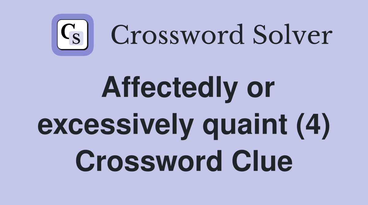 affectedly-or-excessively-quaint-4-crossword-clue-answers